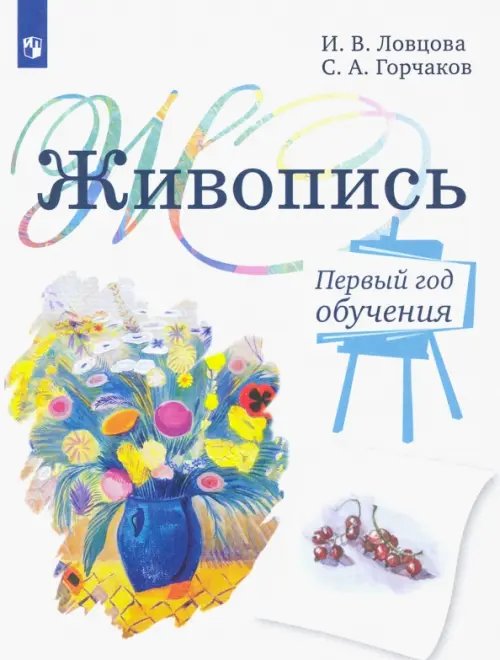 Рисунок. Живопись. Ловцова И.В.(1-6) Живопись. 1 год обучения. Учебное пособие для дополнительного предпрофессионального образования