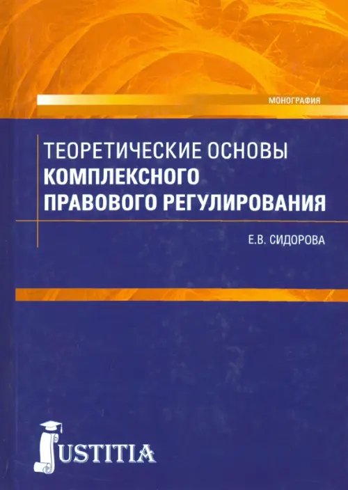 Теоретические основы комплексного правового регулирования. Монография Теоретические основы комплексного правового регулирования. Монография