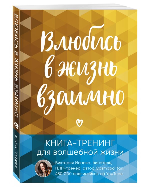 Влюбись в жизнь взаимно. Книга-тренинг для волшебной жизни