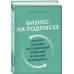Бизнес на подписке. Почему будущее за подписной моделью и как вам ее внедрить