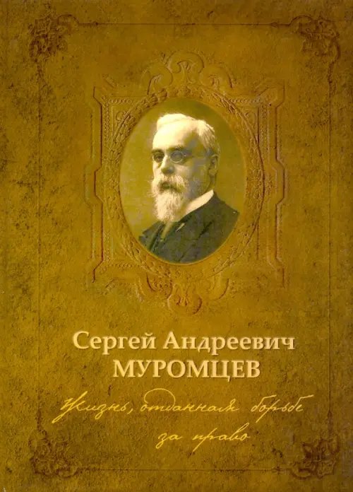 Сергей Андреевич Муромцев. Жизнь, отданная борьбе за право. Монография Сергей Андреевич Муромцев. Жизнь, отданная борьбе за право. Монография