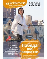 Победа над возрастом. Как забыть о цифрах в паспорте и наслаждаться молодостью. Антиэйдж практика