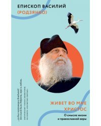 Живет во мне Христос. О смысле жизни и православной веры