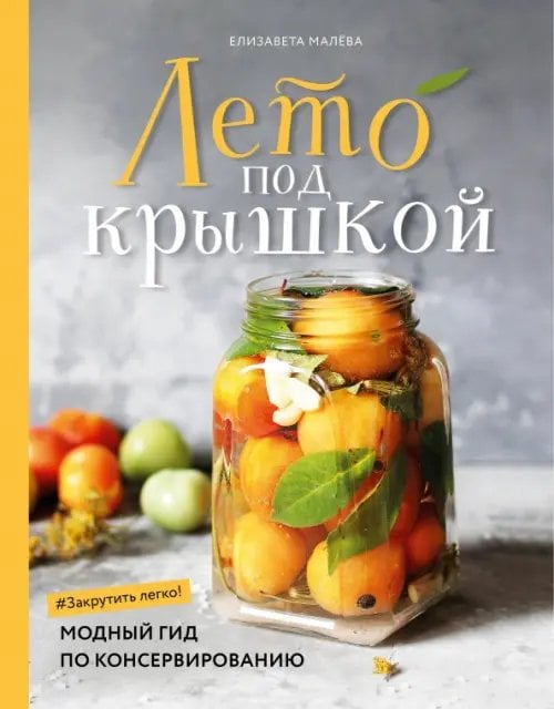 Кулинарное открытие Лето под крышкой. Модный гид по консервированию