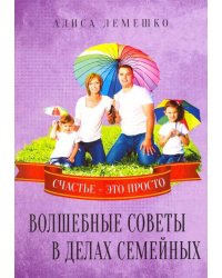 Волшебные советы в делах семейных. Счастье это просто