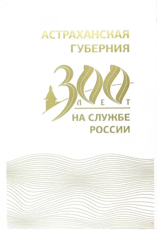 Астраханская губерния. 300 лет на службе России Астраханская губерния. 300 лет на службе России