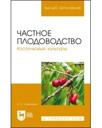 Частное плодоводство. Косточковые культуры. Учебное пособие для ВО