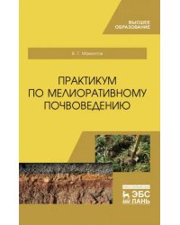 Практикум по мелиоративному почвоведению. Учебное пособие для ВО