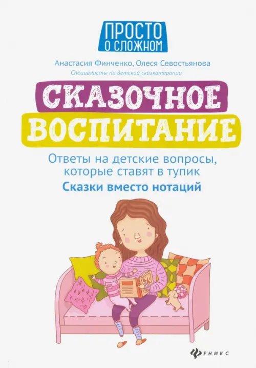 Просто о сложном Сказочное воспитание. Ответы на детские вопросы, которые ставят в тупик. Сказки вместо нотаций