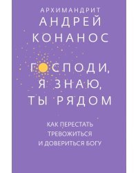 Господи,я знаю,Ты рядом.Как перестать тревожиться и довериться богу