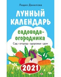 Лунный календарь садовода-огородника 2021. Сад, огород, здоровье, дом