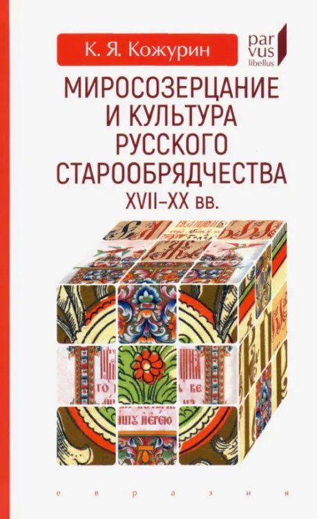 Parvus Libellus Миросозерцание и культура русского старообрядчества XVII-XX вв.
