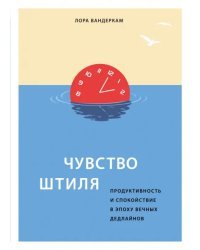 Чувство штиля. Продуктивность и спокойствие в эпоху вечных дедлайнов