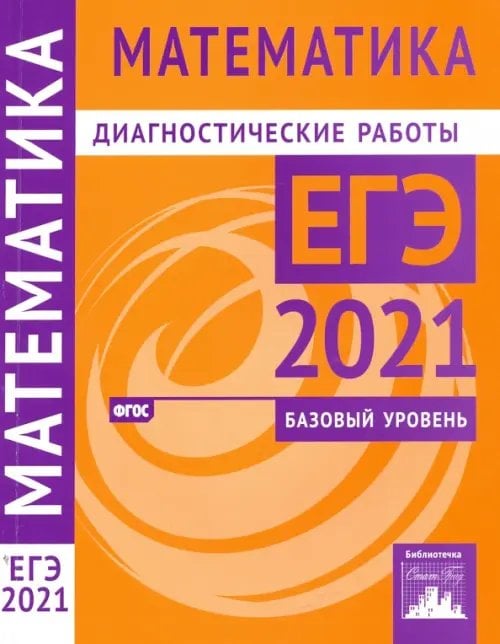 ЕГЭ 2021 Математика. Диагностические работы. Базовый уровень. ФГОС ЕГЭ 2021 Математика. Диагностические работы. Базовый уровень. ФГОС