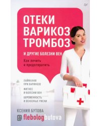Отеки, варикоз, тромбоз и другие болезни вен. Как лечить и предотвратить