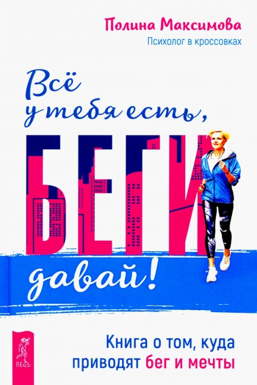 Всё у тебя есть, беги давай! Книга о том, куда приводят бег и мечты Всё у тебя есть, беги давай! Книга о том, куда приводят бег и мечты