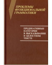 Проблемы функциональной грамматики. Предикативные категории в высказывании и целостностном тексте