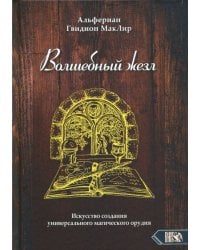 Волшебный жезл. Искусство создания универсального магического орудия