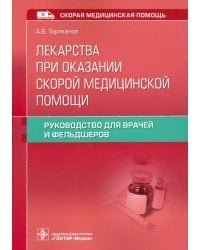Лекарства при оказании скорой медицинской помощи. Руководство для врачей и фельдшеров
