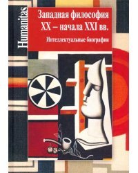 Западная философия ХХ - начала ХХI вв. Интеллектуальные биографии
