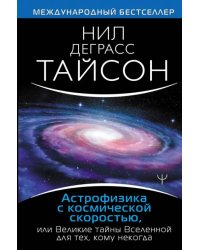 Астрофизика с космической скоростью, или Великие тайны Вселенной для для тех, кому некогда