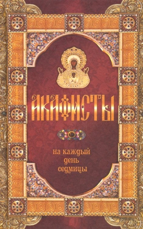 Акафисты на каждый день седмицы Акафисты на каждый день седмицы