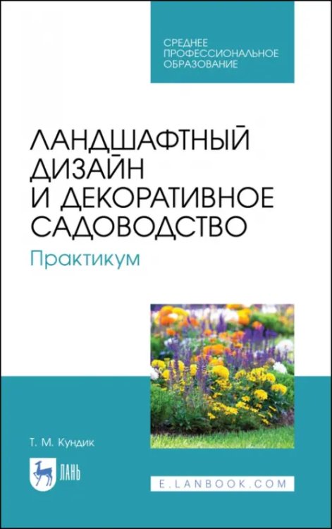 Садово-парковое и ландшафтное строительство Ландшафтный дизайн и декоративное садоводство. Практикум. Учебное пособие