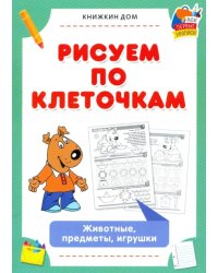 Рисуем по клеточкам. Животные, предметы, игрушки