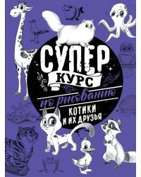 Суперкурс по рисованию. Котики и их друзья