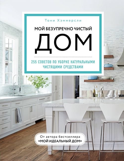 Мой идеальный дом Мой безупречно чистый дом. 255 советов по уборке натуральными чистящими средствами