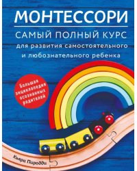 Монтессори. Самый полный курс для развития самостоятельного и любознательного ребенка