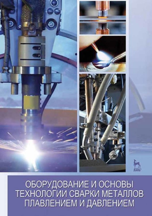 Учебники для ВУЗов. Специальная литература Оборудование и основы технологии сварки металлов плавлением и давлением. Учебное пособие для вузов