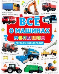 Все о машинах малышам. Первая энциклопедия