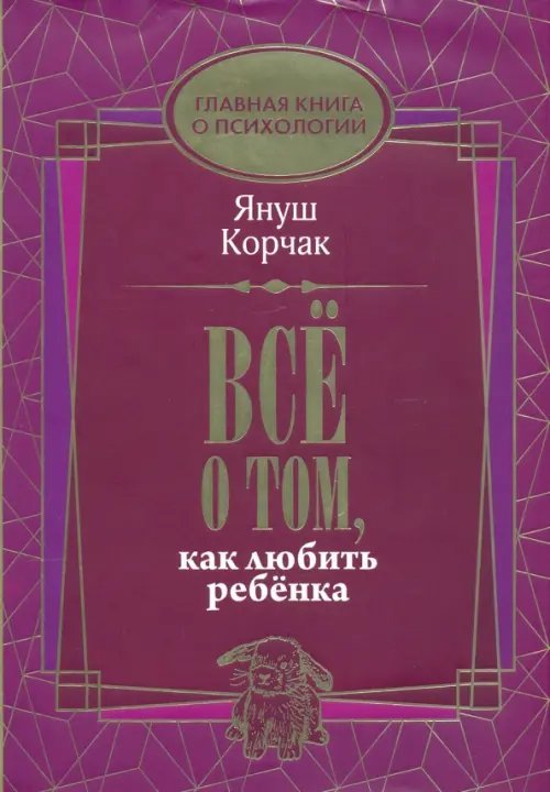 Главная книга о психологии Всё о том, как любить ребенка