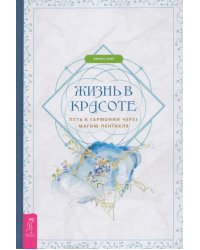 Жизнь в красоте. Путь к гармонии через магию пентакля