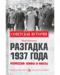 Разгадка 1937 года. Репрессии. Мифы и факты