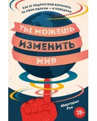 Ты можешь изменить мир. Как 57 подростков боролись за свои идеалы — и победили