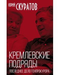 Кремлевские подряды. Последнее дело Генпрокурора