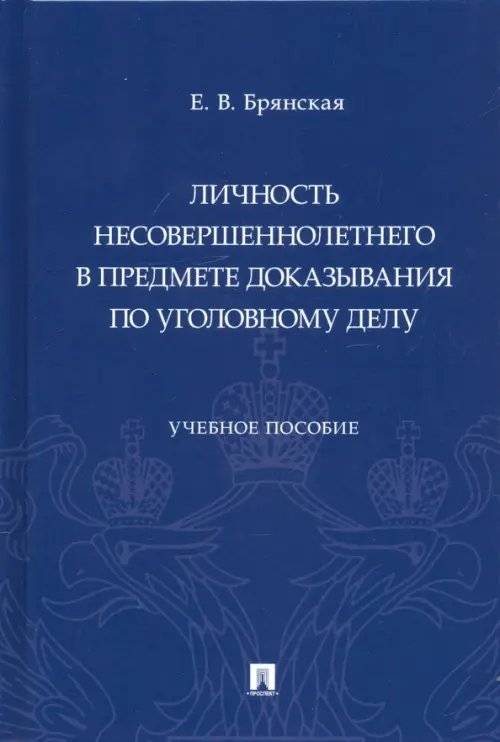 Личность несовершеннолетнего в предмете доказывания по уголовному делу. Учебное пособие Личность несовершеннолетнего в предмете доказывания по уголовному делу. Учебное пособие