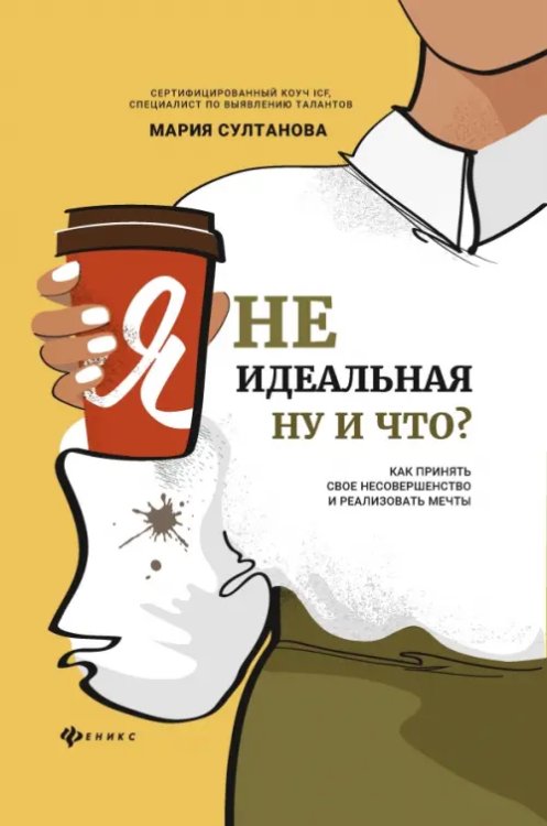 Обложка книги «Я неидеальная. Ну и что? Как принять свое несовершенство и реализовать мечты» — Султанова Мария Сергеевна, ISBN 9785222344231
