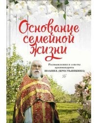 Основание семейной жизни. Размышления и советы духовника
