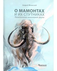 О мамонтах и их спутниках. Палеоэкология мамонтовой фауны