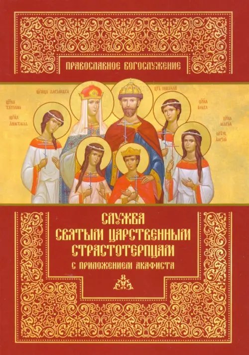 Служба святым Царственным страстотерпцам с приложением акафиста