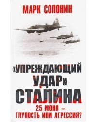 &quot;Упреждающий удар&quot; Сталина. 25 июня - глупость или агрессия?
