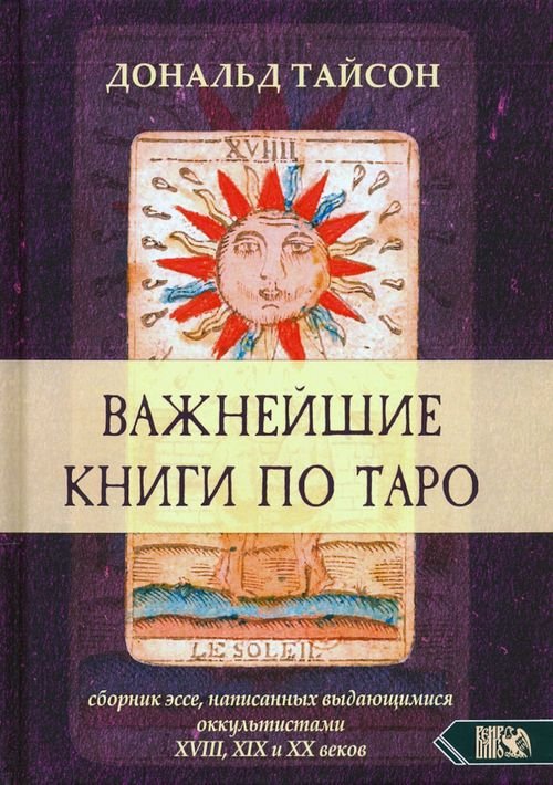 Важнейшие книги по Таро. Сборник эссе, написанных выдающимися оккультистами XVIII, XIX, и XX веков Важнейшие книги по Таро. Сборник эссе, написанных выдающимися оккультистами XVIII, XIX, и XX веков
