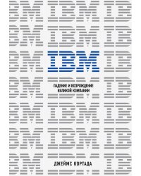 IBM. Падение и возрождение великой компании