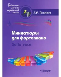 Миниатюры для фортепиано. Sotto voce. Пособие для средних и старших классов ДМШ и ДШИ
