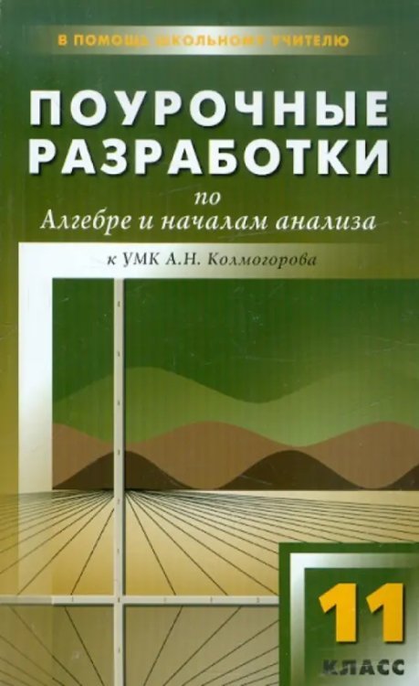 В помощь школьному учителю Алгебра и начала анализа. 11 класс. Поурочные разработки к УМК А.Н. Колмогорова и др.