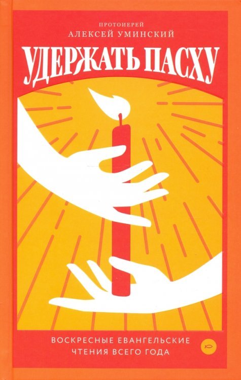 Удержать Пасху.Воскресные евангельские чтения всего года (12+) Удержать Пасху.Воскресные евангельские чтения всего года (12+)