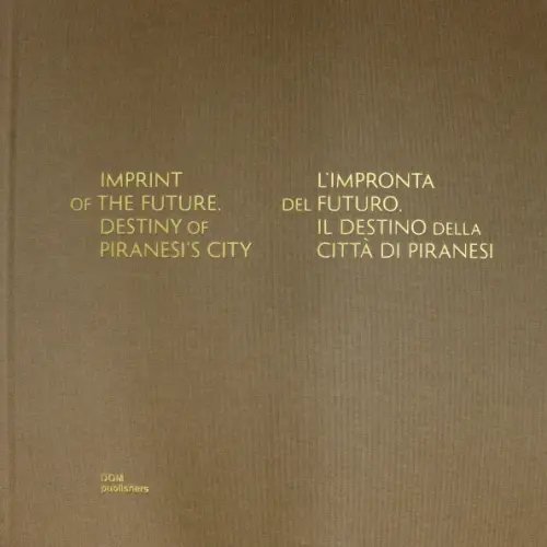 Imprint of the Future. Destiny of Piranesi's City Imprint of the Future. Destiny of Piranesi's City